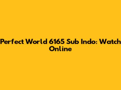 Perfect World 6165 Sub Indo: Watch Online