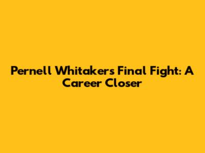 Pernell Whitaker's Final Fight: A Career Closer