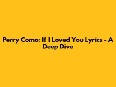 Perry Como: If I Loved You Lyrics - A Deep Dive