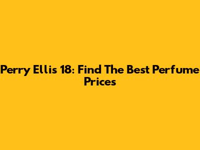 Perry Ellis 18: Find The Best Perfume Prices