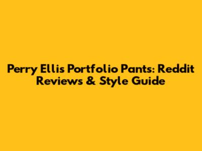 Perry Ellis Portfolio Pants: Reddit Reviews & Style Guide