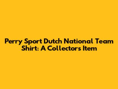 Perry Sport Dutch National Team Shirt: A Collector's Item