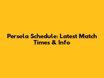 Persela Schedule: Latest Match Times & Info