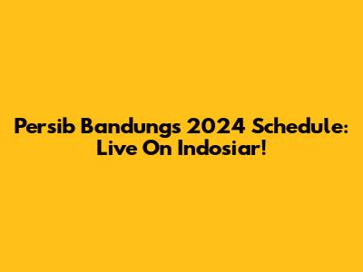 Persib Bandung's 2024 Schedule: Live On Indosiar!