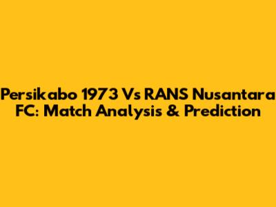 Persikabo 1973 Vs RANS Nusantara FC: Match Analysis & Prediction