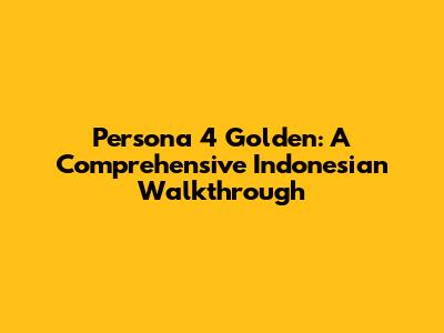 Persona 4 Golden: A Comprehensive Indonesian Walkthrough