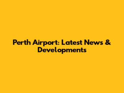 Perth Airport: Latest News & Developments