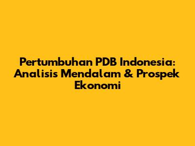 Pertumbuhan PDB Indonesia: Analisis Mendalam & Prospek Ekonomi