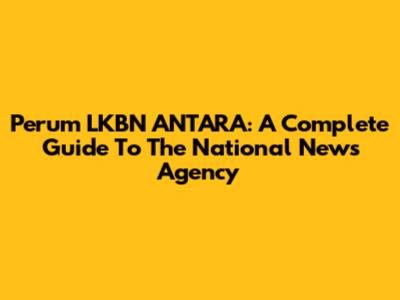 Perum LKBN ANTARA: A Complete Guide To The National News Agency