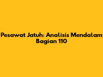 Pesawat Jatuh: Analisis Mendalam Bagian 110