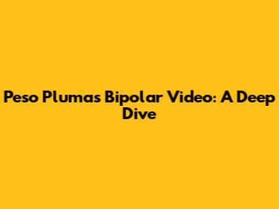 Peso Pluma's 'Bipolar' Video: A Deep Dive