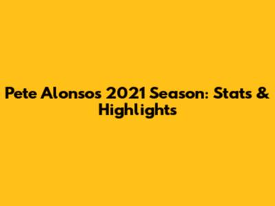 Pete Alonso's 2021 Season: Stats & Highlights