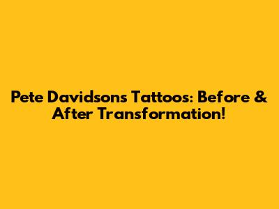 Pete Davidson's Tattoos: Before & After Transformation!