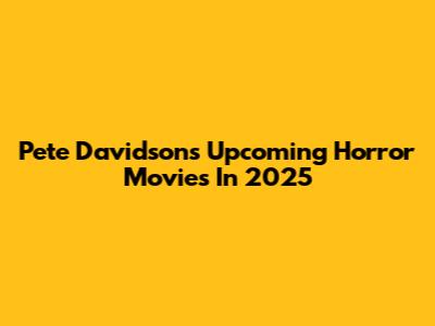 Pete Davidson's Upcoming Horror Movies In 2025