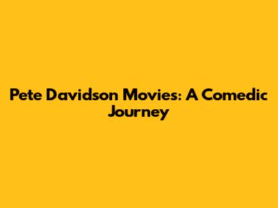 Pete Davidson Movies: A Comedic Journey