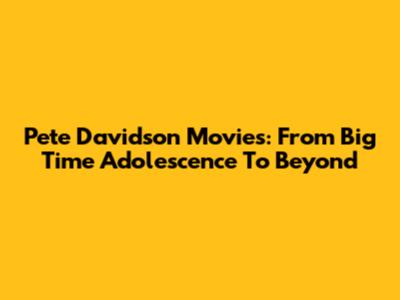 Pete Davidson Movies: From 'Big Time Adolescence' To Beyond