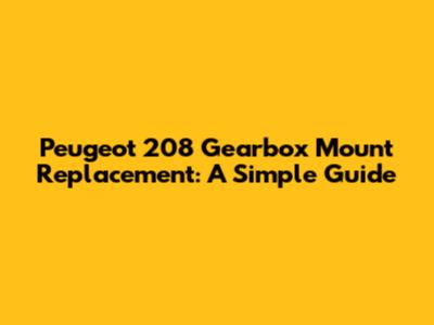 Peugeot 208 Gearbox Mount Replacement: A Simple Guide