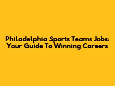 Philadelphia Sports Teams Jobs: Your Guide To Winning Careers