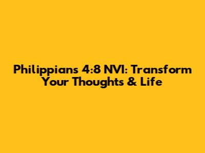 Philippians 4:8 NVI: Transform Your Thoughts & Life