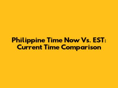 Philippine Time Now Vs. EST: Current Time Comparison