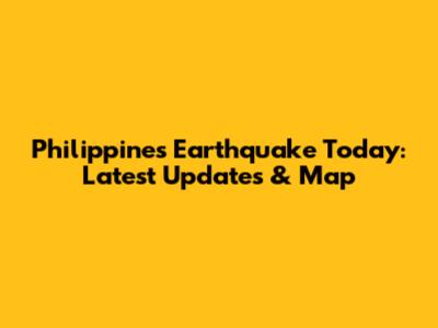 Philippines Earthquake Today: Latest Updates & Map