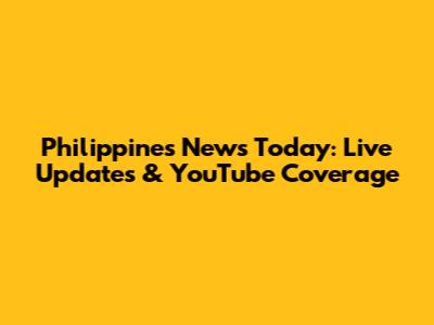 Philippines News Today: Live Updates & YouTube Coverage