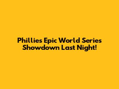 Phillies' Epic World Series Showdown Last Night!