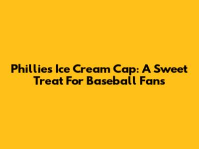 Phillies Ice Cream Cap: A Sweet Treat For Baseball Fans