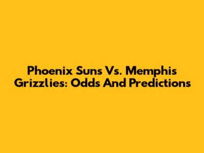 Phoenix Suns Vs. Memphis Grizzlies: Odds And Predictions