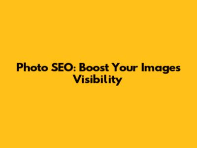 Photo SEO: Boost Your Images' Visibility