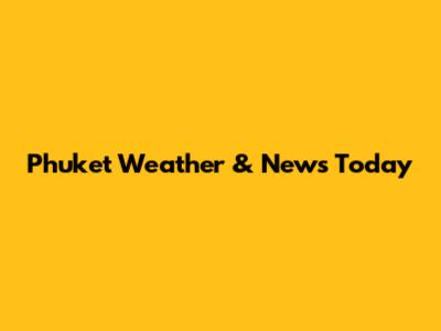 Phuket Weather & News Today