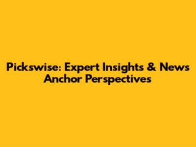 Pickswise: Expert Insights & News Anchor Perspectives