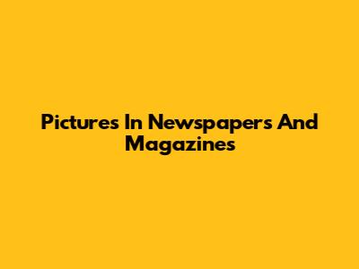 Pictures In Newspapers And Magazines