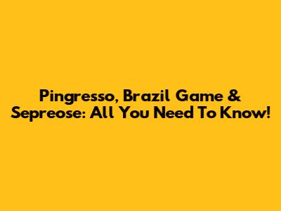Pingresso, Brazil Game & Sepreose: All You Need To Know!