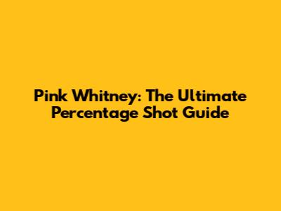 Pink Whitney: The Ultimate Percentage Shot Guide