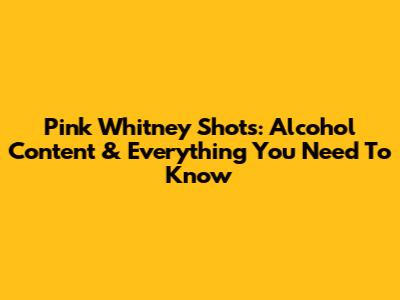 Pink Whitney Shots: Alcohol Content & Everything You Need To Know