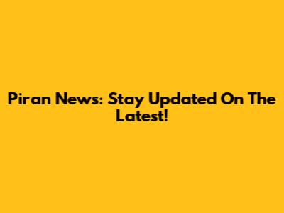 Piran News: Stay Updated On The Latest!