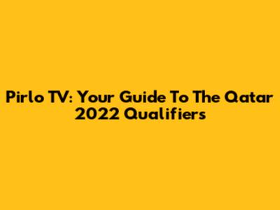 Pirlo TV: Your Guide To The Qatar 2022 Qualifiers