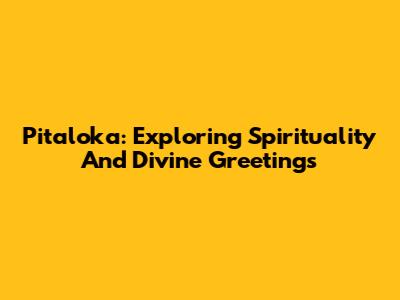 Pitaloka: Exploring Spirituality And Divine Greetings