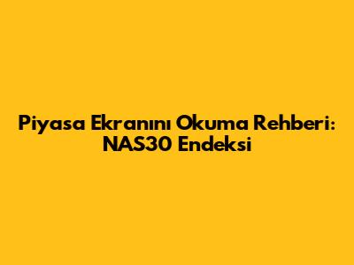 Piyasa Ekranını Okuma Rehberi: NAS30 Endeksi