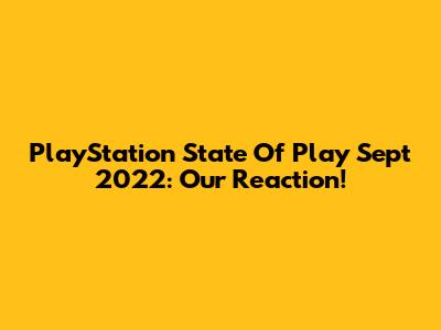 PlayStation State Of Play Sept 2022: Our Reaction!