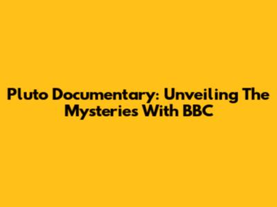 Pluto Documentary: Unveiling The Mysteries With BBC