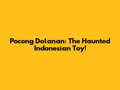 Pocong Dolanan: The Haunted Indonesian Toy!