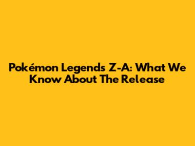 Pokémon Legends Z-A: What We Know About The Release