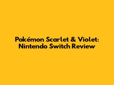 Pokémon Scarlet & Violet: Nintendo Switch Review