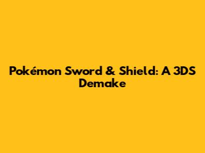 Pokémon Sword & Shield: A 3DS Demake