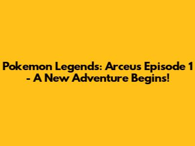 Pokemon Legends: Arceus Episode 1 - A New Adventure Begins!