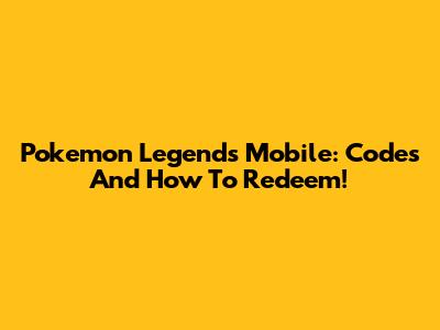Pokemon Legends Mobile: Codes And How To Redeem!