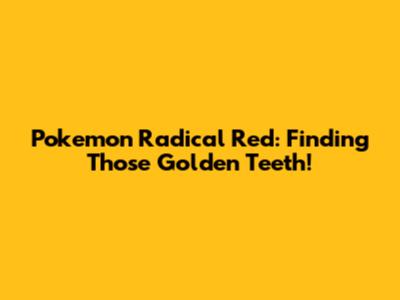 Pokemon Radical Red: Finding Those Golden Teeth!
