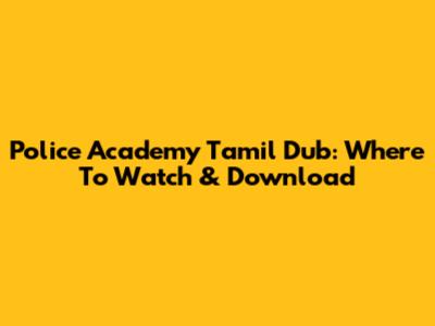 Police Academy Tamil Dub: Where To Watch & Download